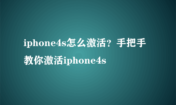 iphone4s怎么激活？手把手教你激活iphone4s