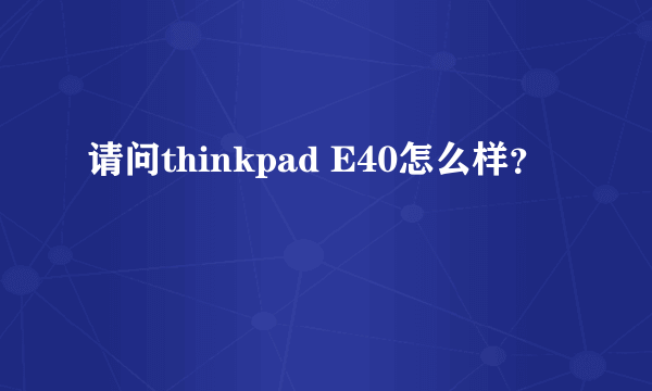 请问thinkpad E40怎么样？