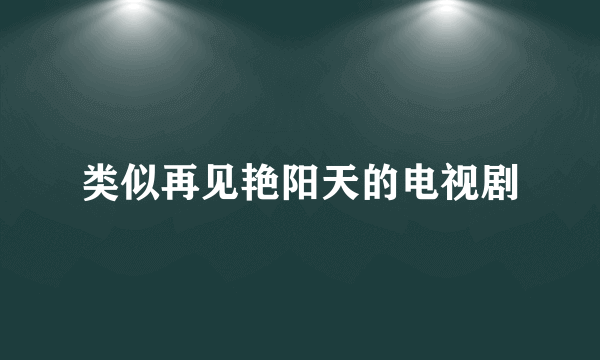 类似再见艳阳天的电视剧