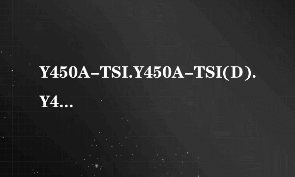 Y450A-TSI.Y450A-TSI(D).Y450A-TSI(H)的区别是？