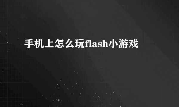 手机上怎么玩flash小游戏