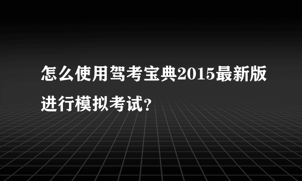 怎么使用驾考宝典2015最新版进行模拟考试？