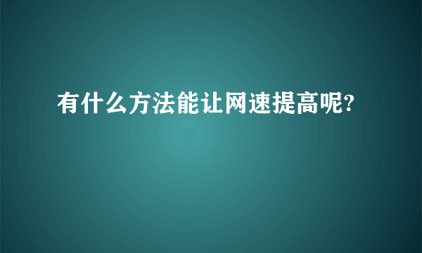 有什么方法能让网速提高呢?