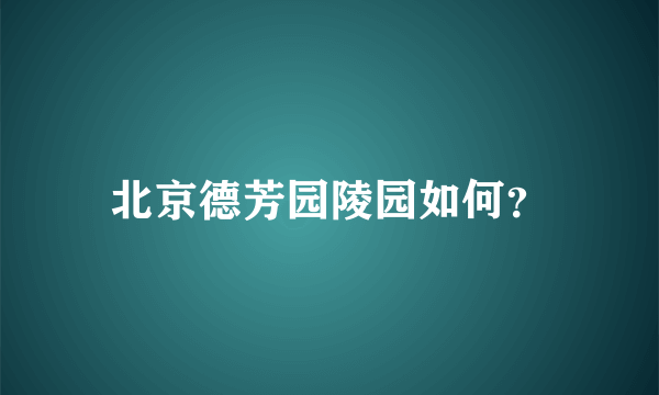 北京德芳园陵园如何？