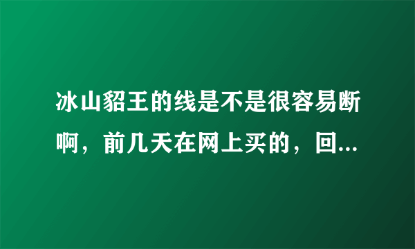 冰山貂王的线是不是很容易断啊，前几天在网上买的，回来织了一下，打了个结，轻轻一扯就断了