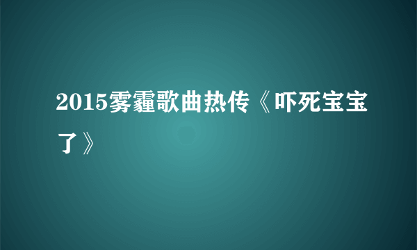 2015雾霾歌曲热传《吓死宝宝了》