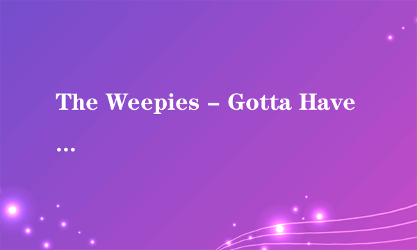 The Weepies - Gotta Have You 的歌词翻译