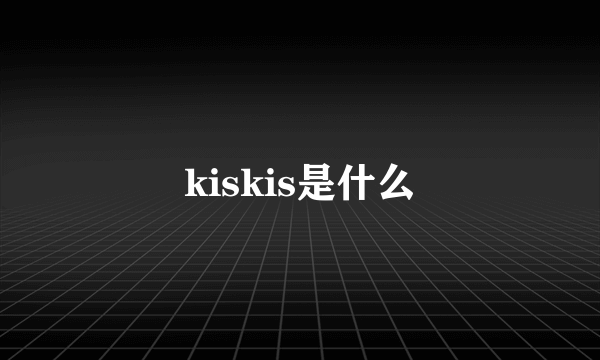 kiskis是什么