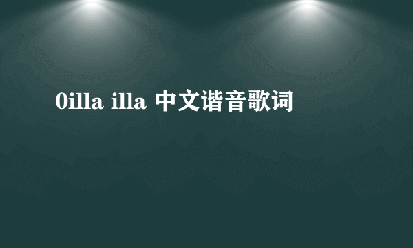 0illa illa 中文谐音歌词