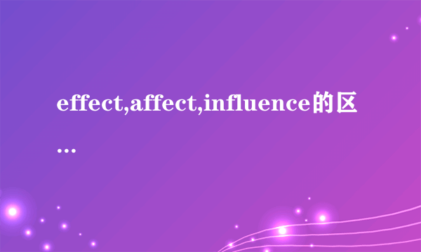 effect,affect,influence的区别是什么？如何记牢？