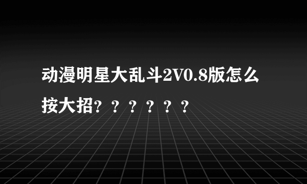 动漫明星大乱斗2V0.8版怎么按大招？？？？？？