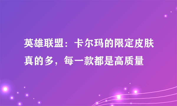 英雄联盟：卡尔玛的限定皮肤真的多，每一款都是高质量