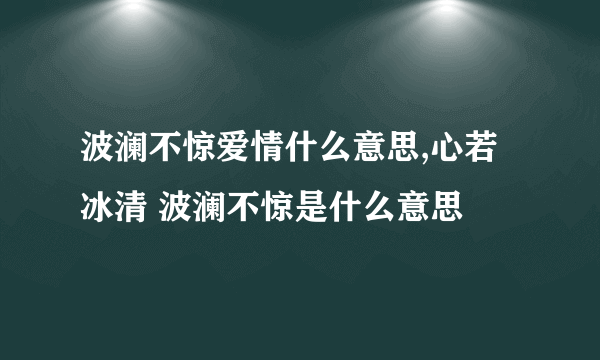 波澜不惊爱情什么意思,心若冰清 波澜不惊是什么意思