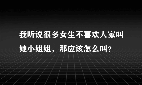 我听说很多女生不喜欢人家叫她小姐姐，那应该怎么叫？