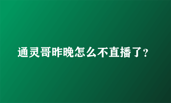 通灵哥昨晚怎么不直播了？