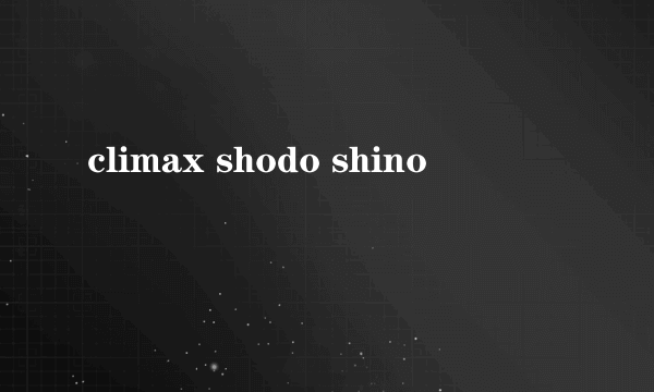 climax shodo shino