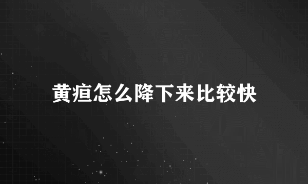 黄疸怎么降下来比较快