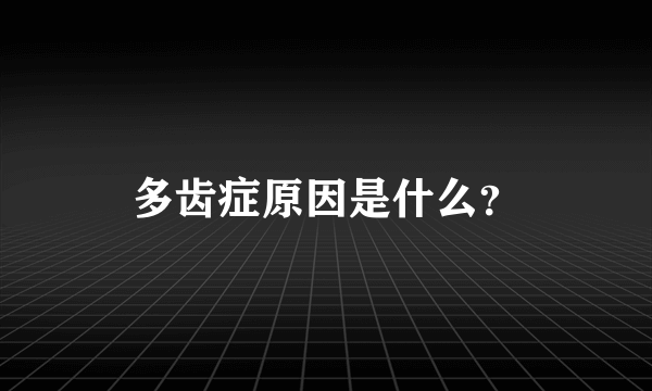 多齿症原因是什么？