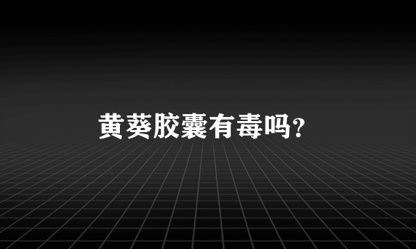 黄葵胶囊有毒吗？