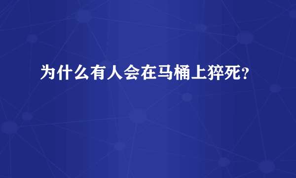 为什么有人会在马桶上猝死？