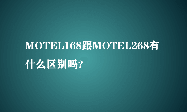 MOTEL168跟MOTEL268有什么区别吗?