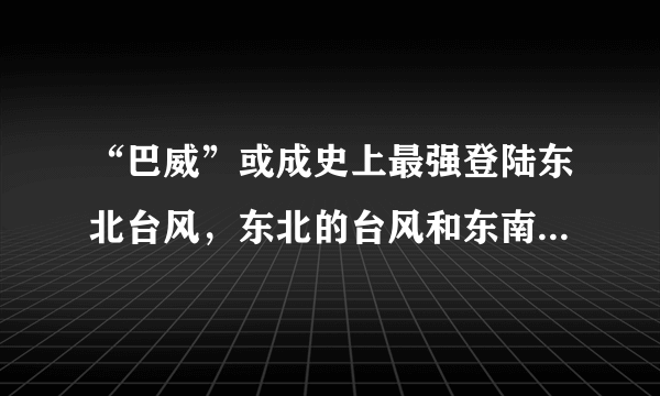 “巴威”或成史上最强登陆东北台风，东北的台风和东南的有区别吗？