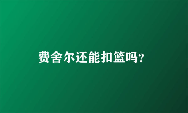 费舍尔还能扣篮吗？