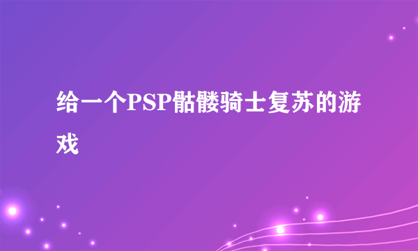 给一个PSP骷髅骑士复苏的游戏