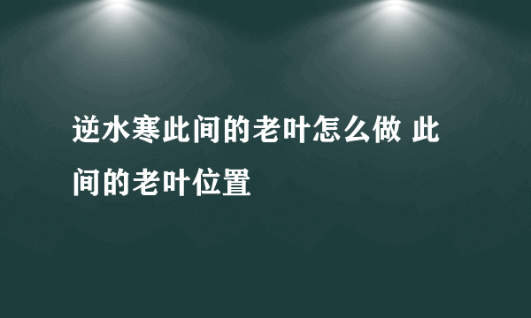 逆水寒此间的老叶怎么做 此间的老叶位置