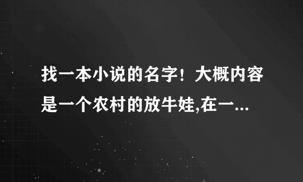 找一本小说的名字！大概内容是一个农村的放牛娃,在一次偶然的机会进入一个山洞被困10年练的绝世武功？