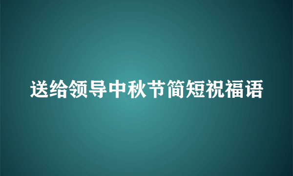 送给领导中秋节简短祝福语