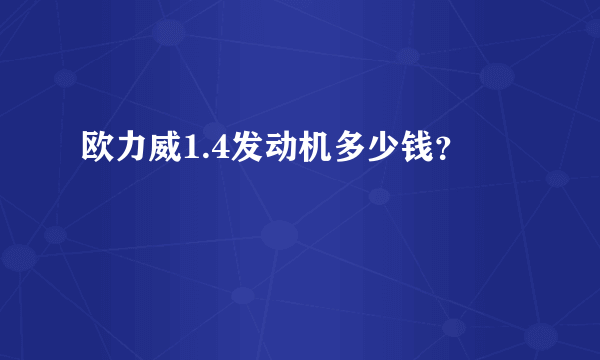 欧力威1.4发动机多少钱？