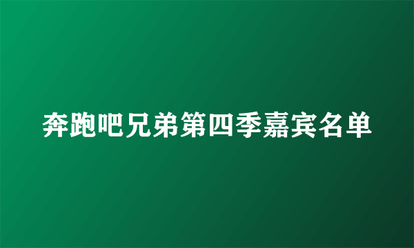 奔跑吧兄弟第四季嘉宾名单