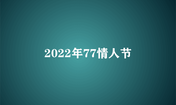 2022年77情人节