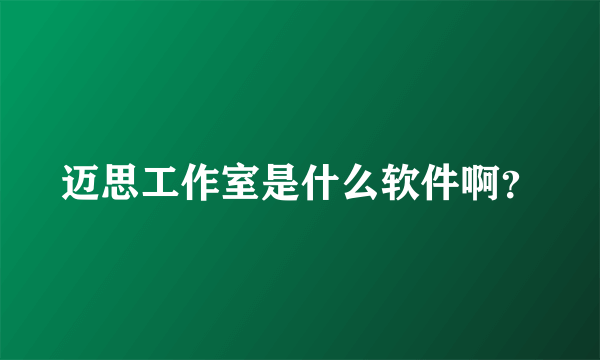 迈思工作室是什么软件啊？