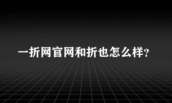 一折网官网和折也怎么样？