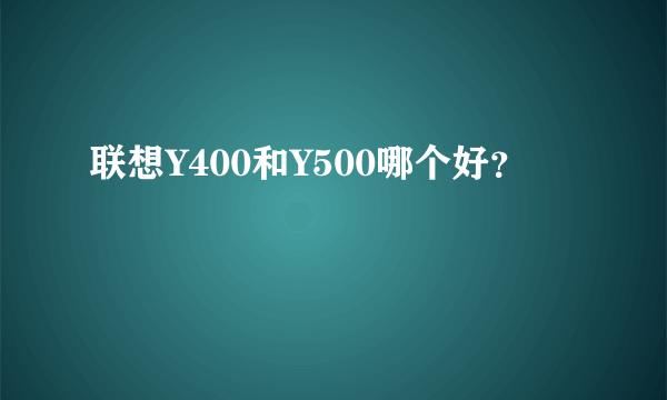 联想Y400和Y500哪个好？