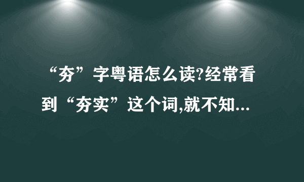 “夯”字粤语怎么读?经常看到“夯实”这个词,就不知怎么读,