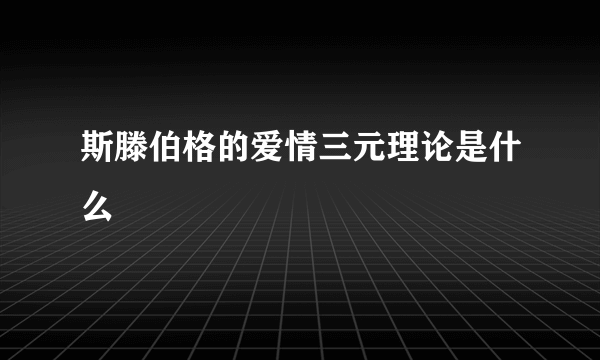 斯滕伯格的爱情三元理论是什么