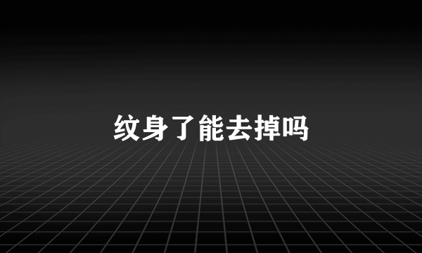 纹身了能去掉吗