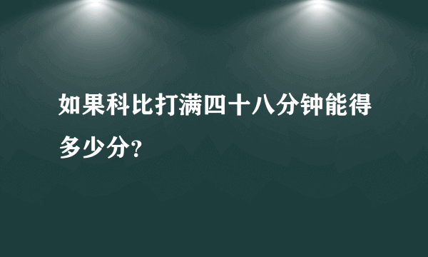 如果科比打满四十八分钟能得多少分？