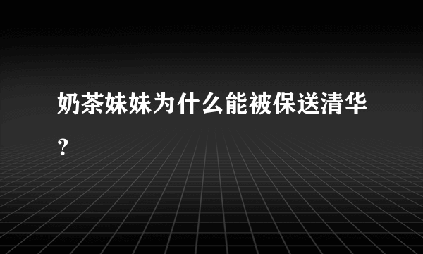 奶茶妹妹为什么能被保送清华？