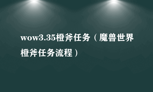 wow3.35橙斧任务（魔兽世界橙斧任务流程）