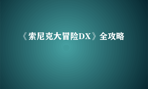 《索尼克大冒险DX》全攻略