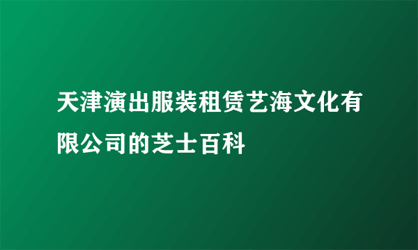 天津演出服装租赁艺海文化有限公司的芝士百科