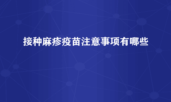 接种麻疹疫苗注意事项有哪些