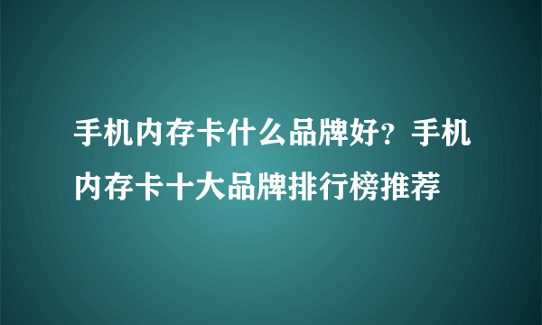 手机内存卡什么品牌好？手机内存卡十大品牌排行榜推荐