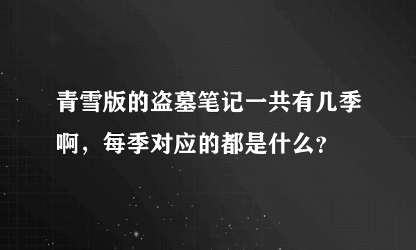 青雪版的盗墓笔记一共有几季啊，每季对应的都是什么？