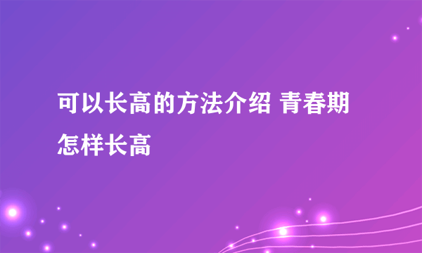 可以长高的方法介绍 青春期怎样长高