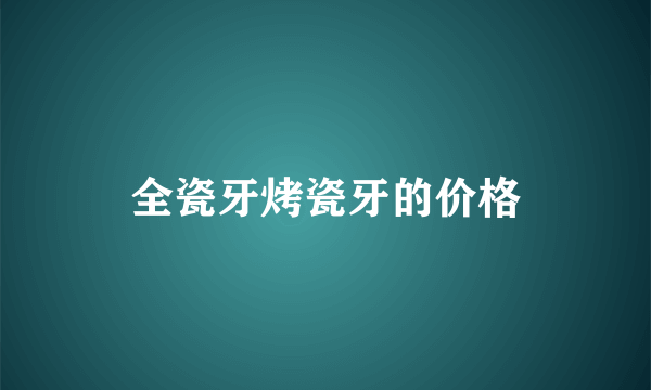 全瓷牙烤瓷牙的价格